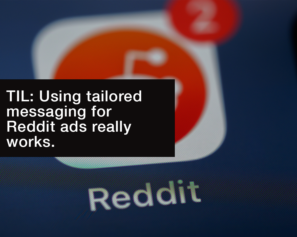 TIL Using tailored messaging for Reddit ads really works. Puzzle